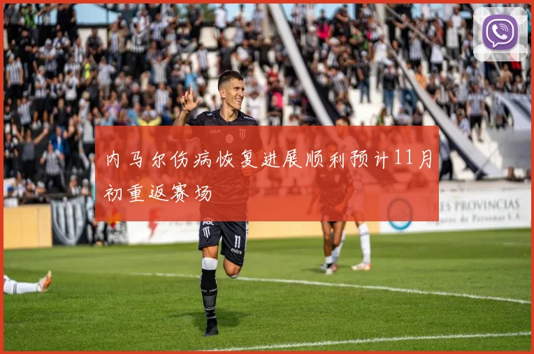 内马尔伤病恢复进展顺利预计11月初重返赛场